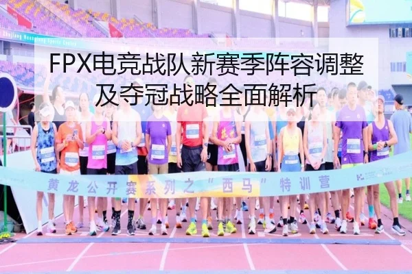 FPX电竞战队新赛季阵容调整及夺冠战略全面解析 - B SPORTS
